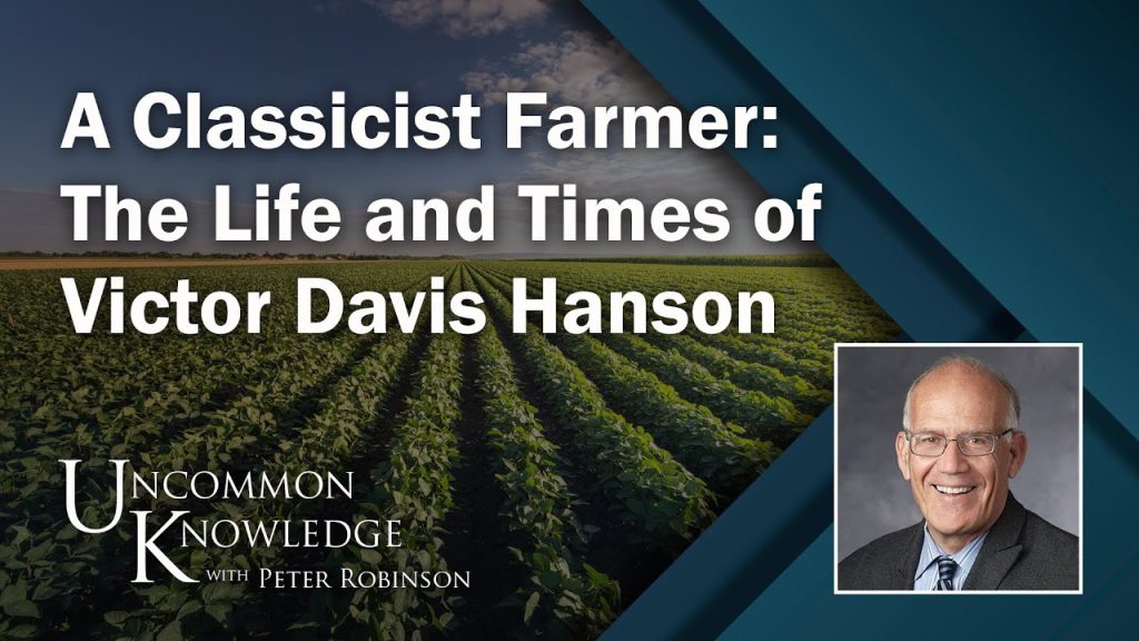 A Classicist Farmer: The Life and Times of Victor Davis Hanson | Uncommon Knowledge